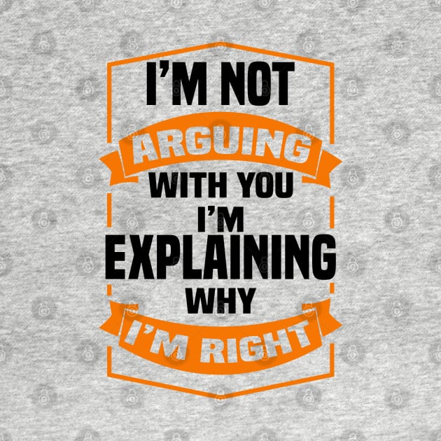 I'm Not Arguing With You I'm Explaining Why I'm Right by Blonc